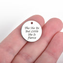 5 Stainless Steel Charms, Tho She Be But Little She Is Fierce, 20mm (3/4"), cls0018a