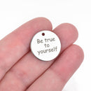 5 BE TRUE to YOURSELF Charms, Stainless Steel Quote Charms, 20mm (3/4"), cls0077a