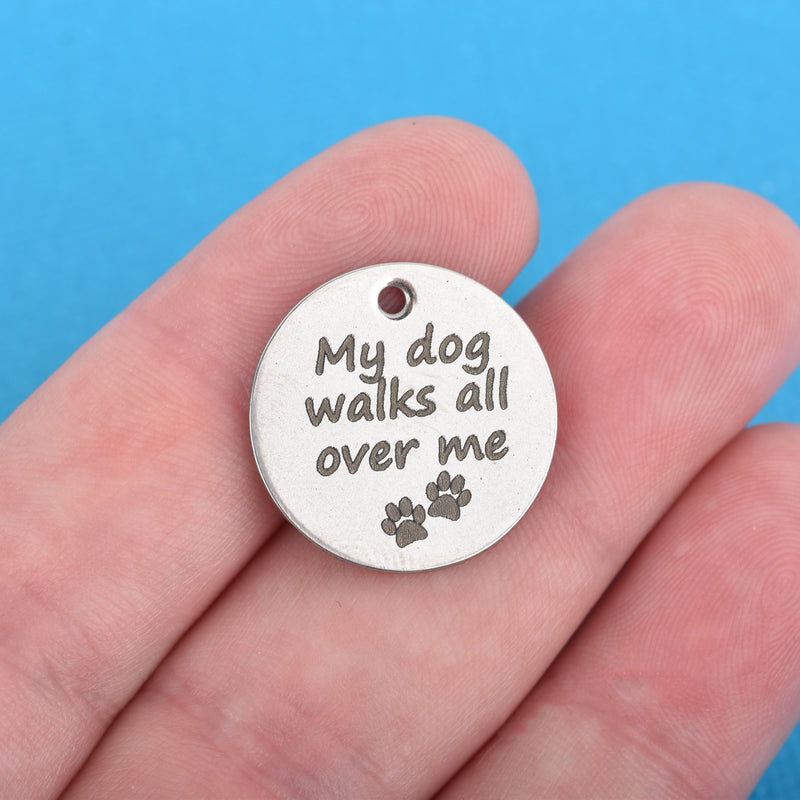 5 DOG Charms, Stainless Steel Quote Charms, My dog walks all over me, Dog Rescue Charms, 20mm (3/4"), cls0113a