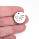 5 BOOKS and WINE Charms, Silver Stainless Steel Quote Charms, All I need are books & wine, 20mm (3/4"), cls0148a