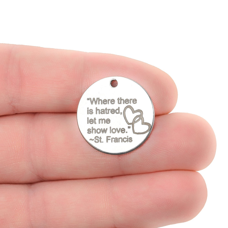 5 Let Me Show LOVE Charms Famous quote charms Stainless Steel Quote Charms Saint Francis Charms 20mm (3/4"), cls0276a