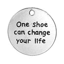 5 Round Charm Pendants, Quote "One shoe can change your life" Stamped Medallion, Cinderella Quote Charms, Affirmation Charms,  1"  chs2524